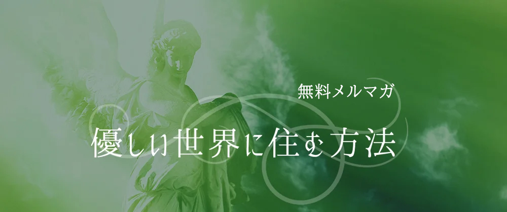 無料メルマガ「優しい世界に住む方法」